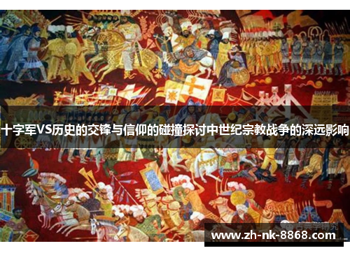 十字军VS历史的交锋与信仰的碰撞探讨中世纪宗教战争的深远影响