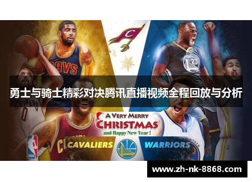勇士与骑士精彩对决腾讯直播视频全程回放与分析