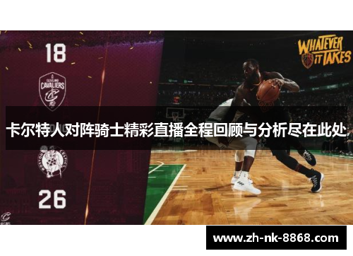 卡尔特人对阵骑士精彩直播全程回顾与分析尽在此处