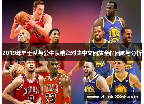 2019年勇士队与公牛队精彩对决中文回放全程回顾与分析